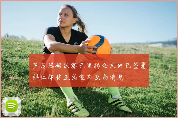 罗马诺确认赛巴里转会文件已签署拜仁即将正式宣布交易消息